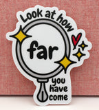 Look At How Far You Have Come Vinyl Sticker